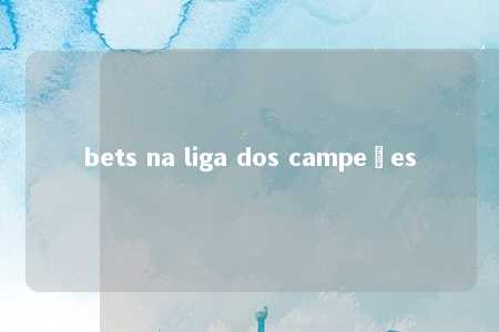 bets na liga dos campeões