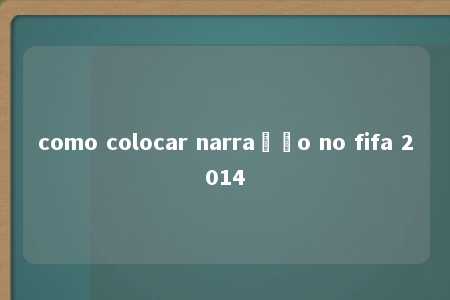 como colocar narração no fifa 2014