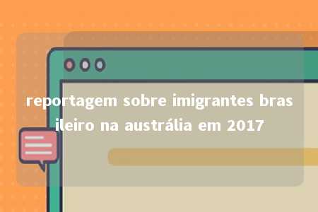 reportagem sobre imigrantes brasileiro na austrália em 2017