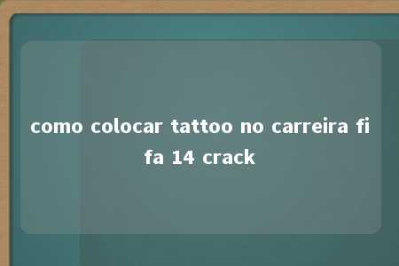 como colocar tattoo no carreira fifa 14 crack