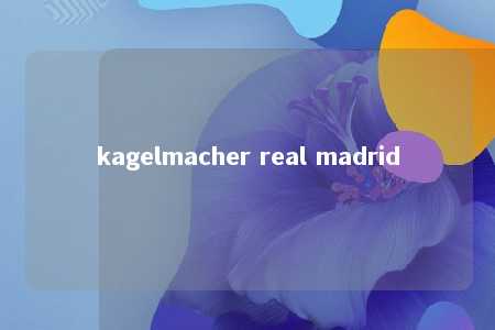 kagelmacher real madrid