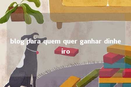 blog para quem quer ganhar dinheiro