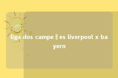 liga dos campeões liverpool x bayern