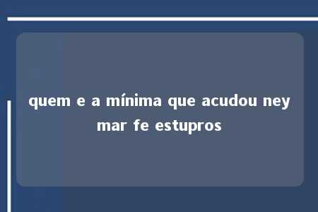 quem e a mínima que acudou neymar fe estupros