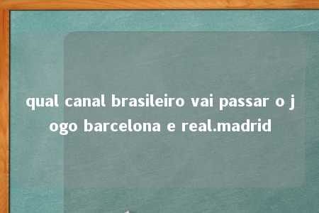 qual canal brasileiro vai passar o jogo barcelona e real.madrid