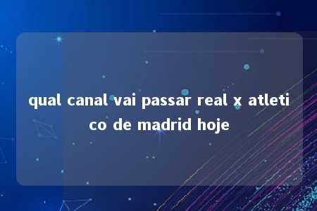 qual canal vai passar real x atletico de madrid hoje