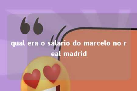 qual era o salario do marcelo no real madrid