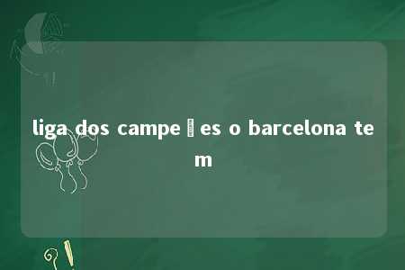 liga dos campeões o barcelona tem