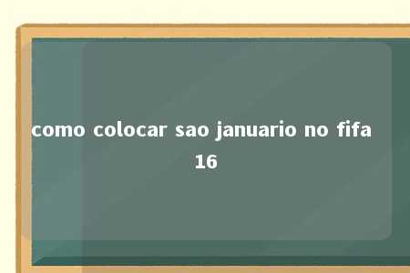 como colocar sao januario no fifa 16