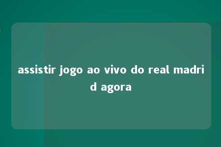 assistir jogo ao vivo do real madrid agora