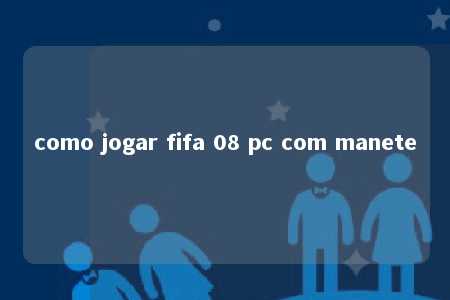 como jogar fifa 08 pc com manete