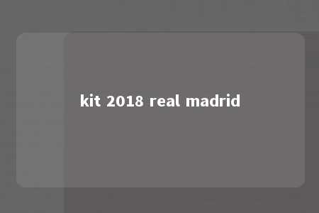 kit 2018 real madrid