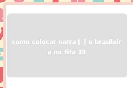 como colocar narração brasileira no fifa 19