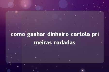 como ganhar dinheiro cartola primeiras rodadas