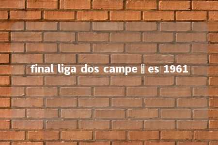 final liga dos campeões 1961