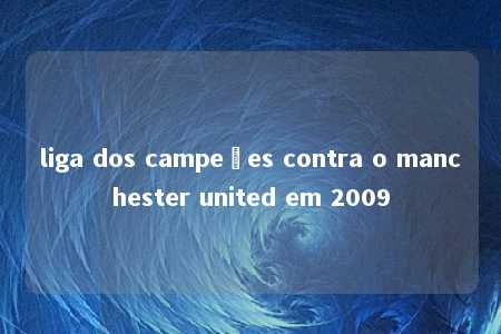 liga dos campeões contra o manchester united em 2009