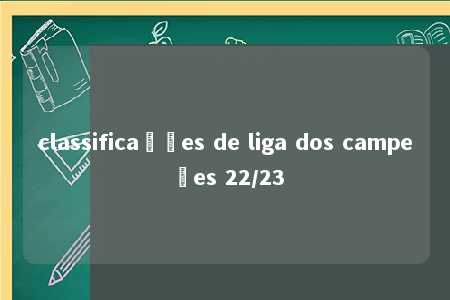 classificações de liga dos campeões 22/23