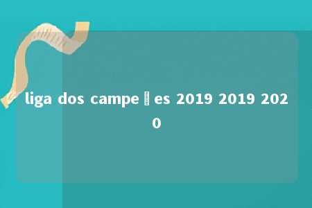 liga dos campeões 2019 2019 2020