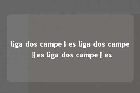 liga dos campeões liga dos campeões liga dos campeões