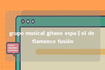 grupo musical gitano español de flamenco fusión