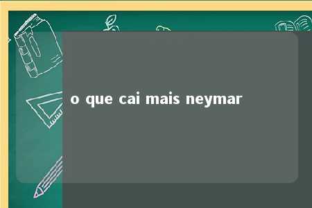 o que cai mais neymar