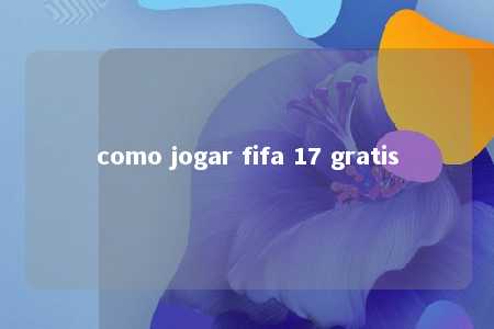 como jogar fifa 17 gratis