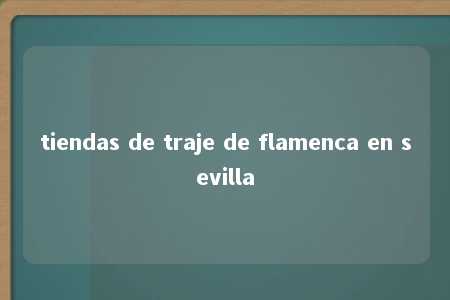 tiendas de traje de flamenca en sevilla