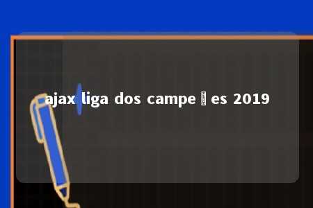 ajax liga dos campeões 2019