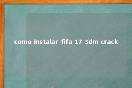 como instalar fifa 17 3dm crack