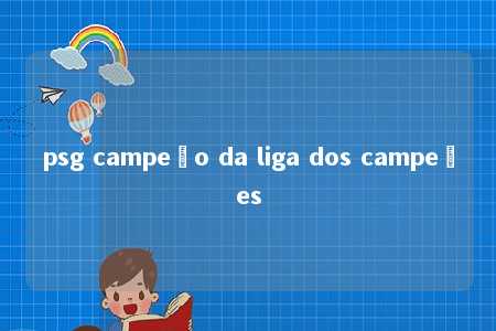 psg campeão da liga dos campeões