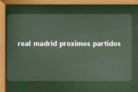 real madrid proximos partidos