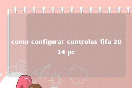 como configurar controles fifa 2014 pc