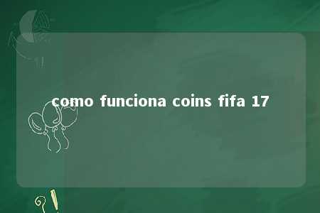 como funciona coins fifa 17