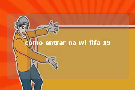 como entrar na wl fifa 19