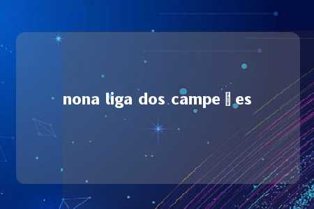 nona liga dos campeões