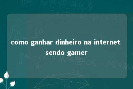 como ganhar dinheiro na internet sendo gamer