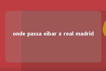 onde passa eibar x real madrid