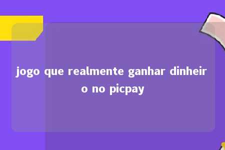 jogo que realmente ganhar dinheiro no picpay