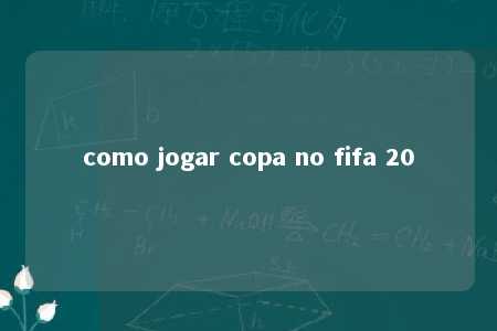 como jogar copa no fifa 20