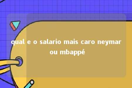 qual e o salario mais caro neymar ou mbappé