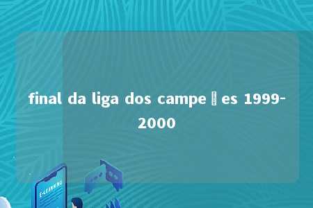 final da liga dos campeões 1999-2000