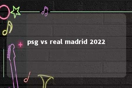 psg vs real madrid 2022