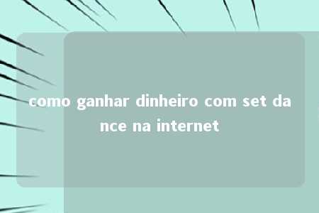 como ganhar dinheiro com set dance na internet