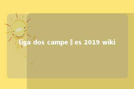 liga dos campeões 2019 wiki