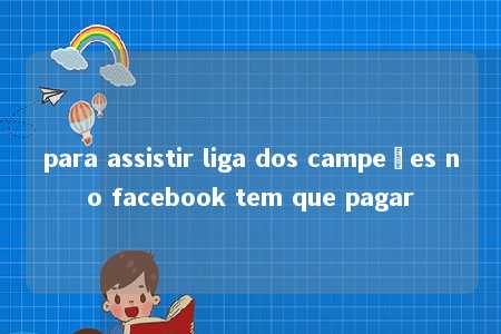 para assistir liga dos campeões no facebook tem que pagar