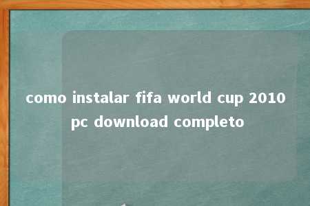 como instalar fifa world cup 2010 pc download completo