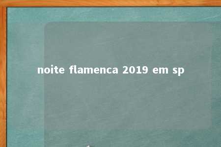 noite flamenca 2019 em sp