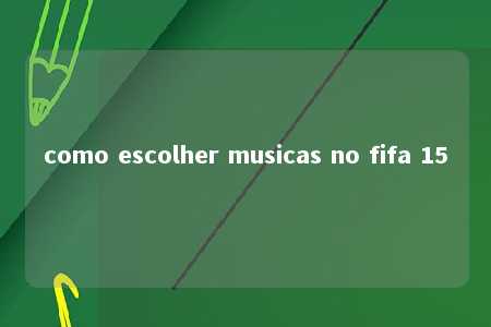 como escolher musicas no fifa 15