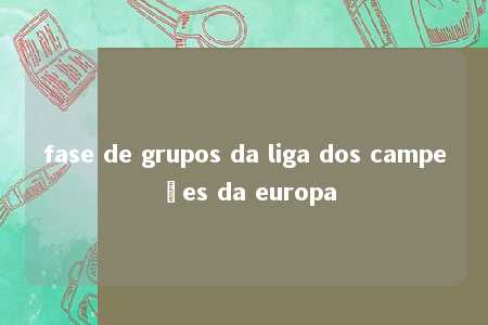 fase de grupos da liga dos campeões da europa