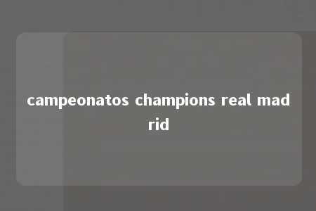 campeonatos champions real madrid